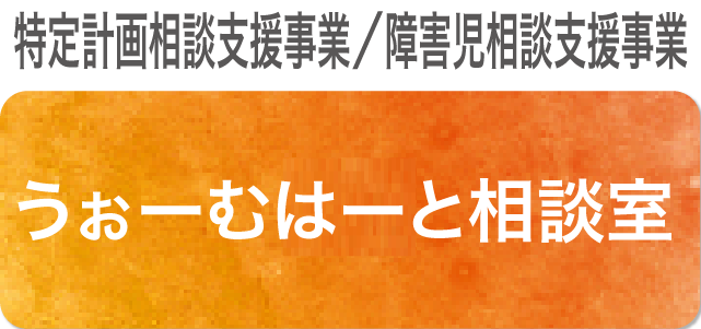 特定計画相談支援事業/障害児相談支援事業 うぉーむはーと相談室